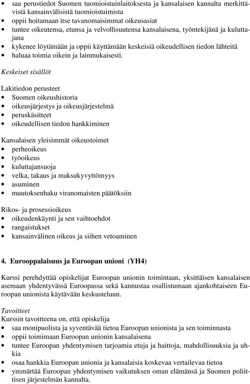 Keskeiset sisällöt Lakitiedon perusteet Suomen oikeushistoria oikeusjärjestys ja oikeusjärjestelmä peruskäsitteet oikeudellisen tiedon hankkiminen Kansalaisen yleisimmät oikeustoimet perheoikeus