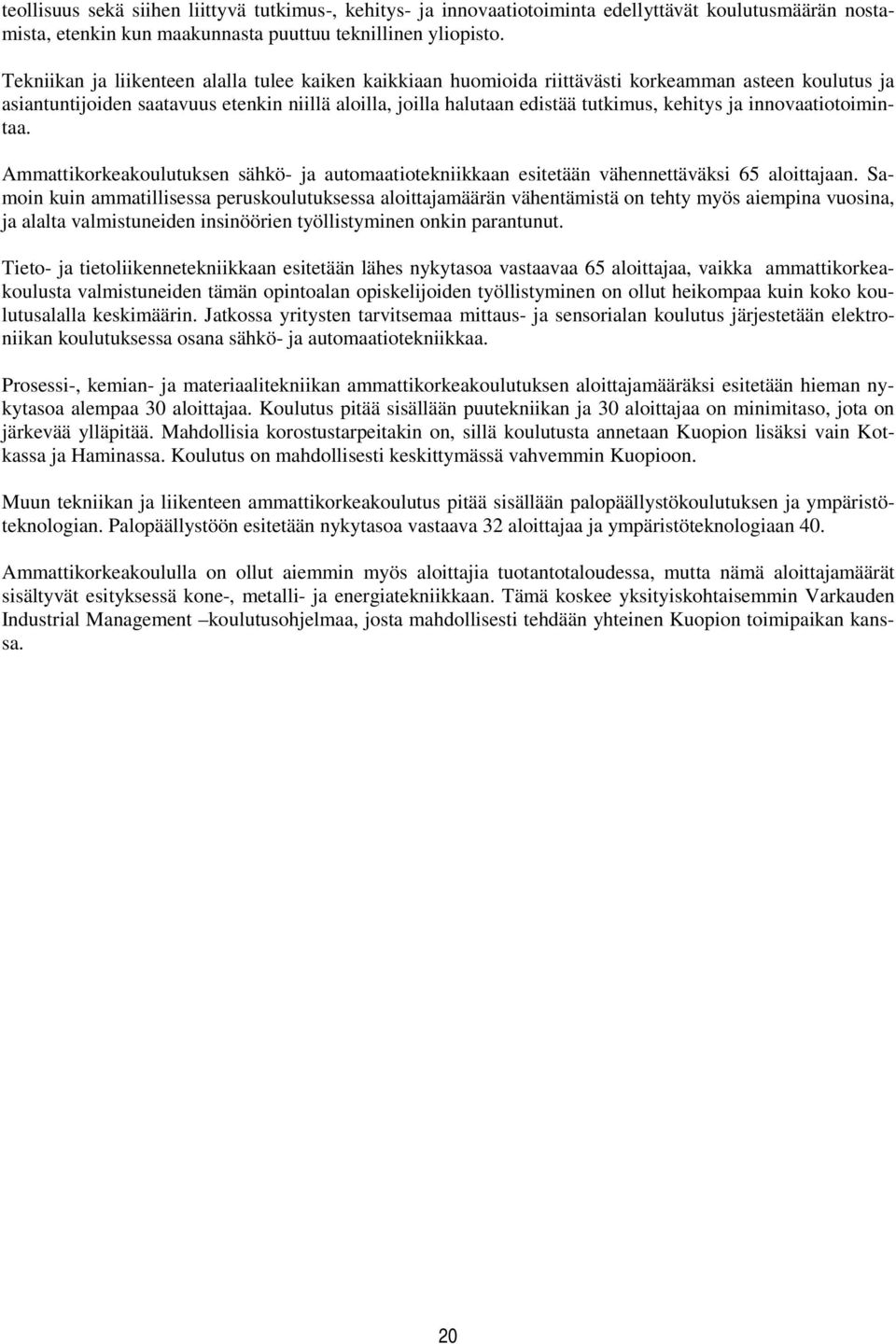 ja innovaatiotoimintaa. Ammattikorkeakoulutuksen sähkö- ja automaatiotekniikkaan esitetään vähennettäväksi 65 aloittajaan.