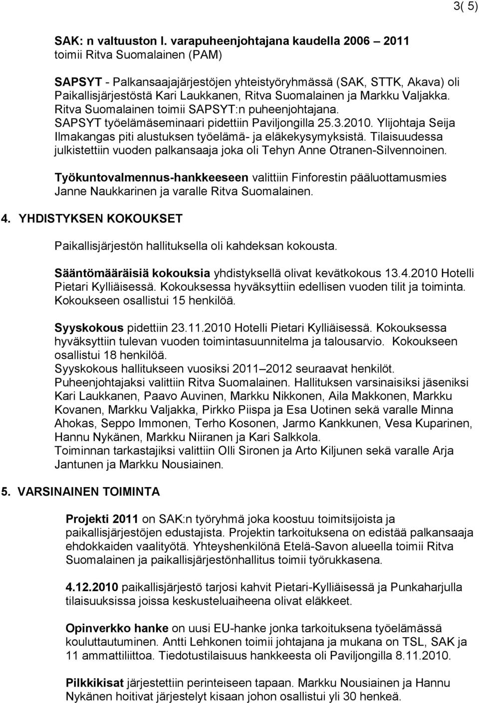 ja Markku Valjakka. Ritva Suomalainen toimii SAPSYT:n puheenjohtajana. SAPSYT työelämäseminaari pidettiin Paviljongilla 25.3.2010.