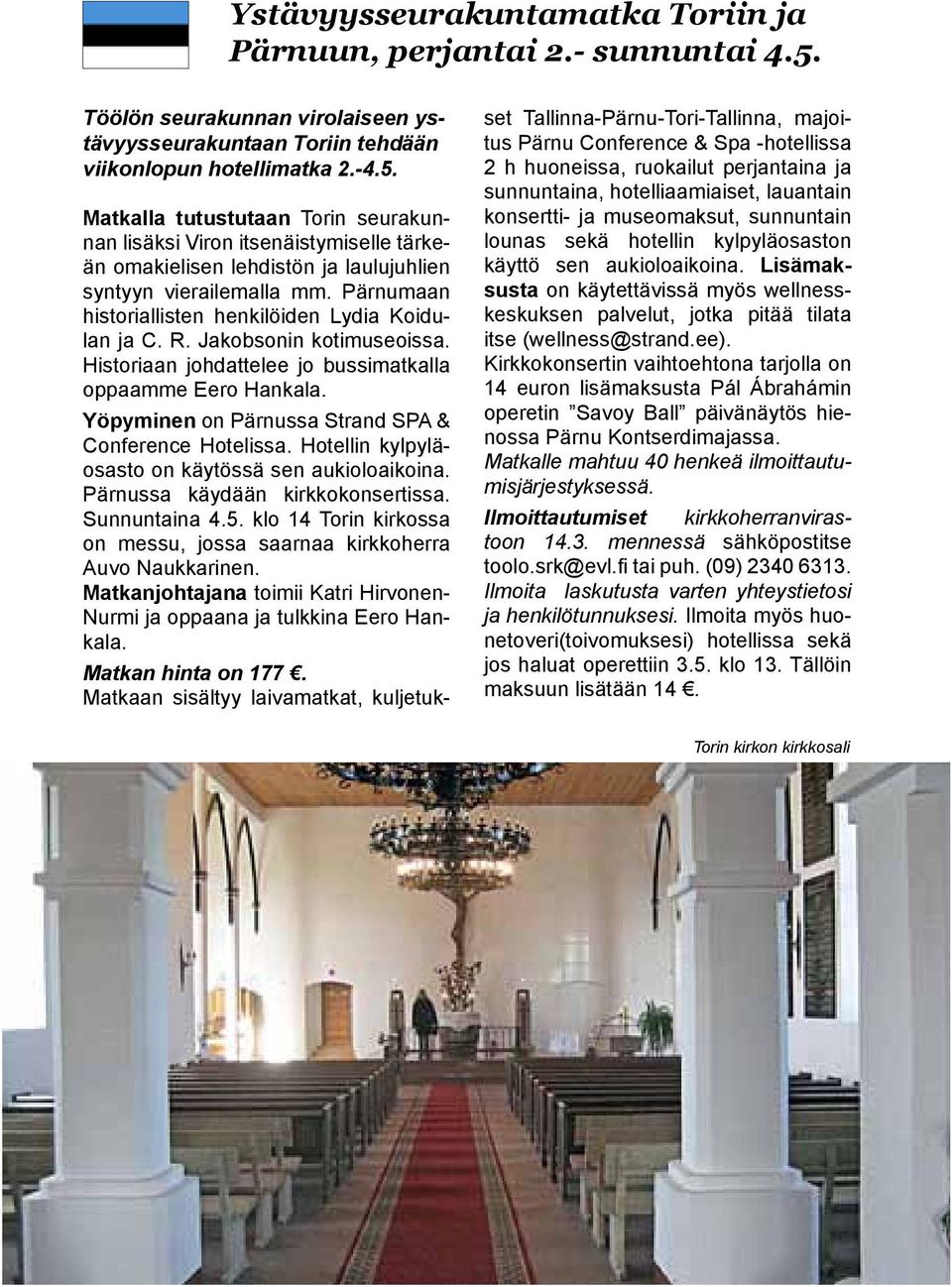 Matkalla tutustutaan Torin seurakunnan lisäksi Viron itsenäistymiselle tärkeän omakielisen lehdistön ja laulujuhlien syntyyn vierailemalla mm.