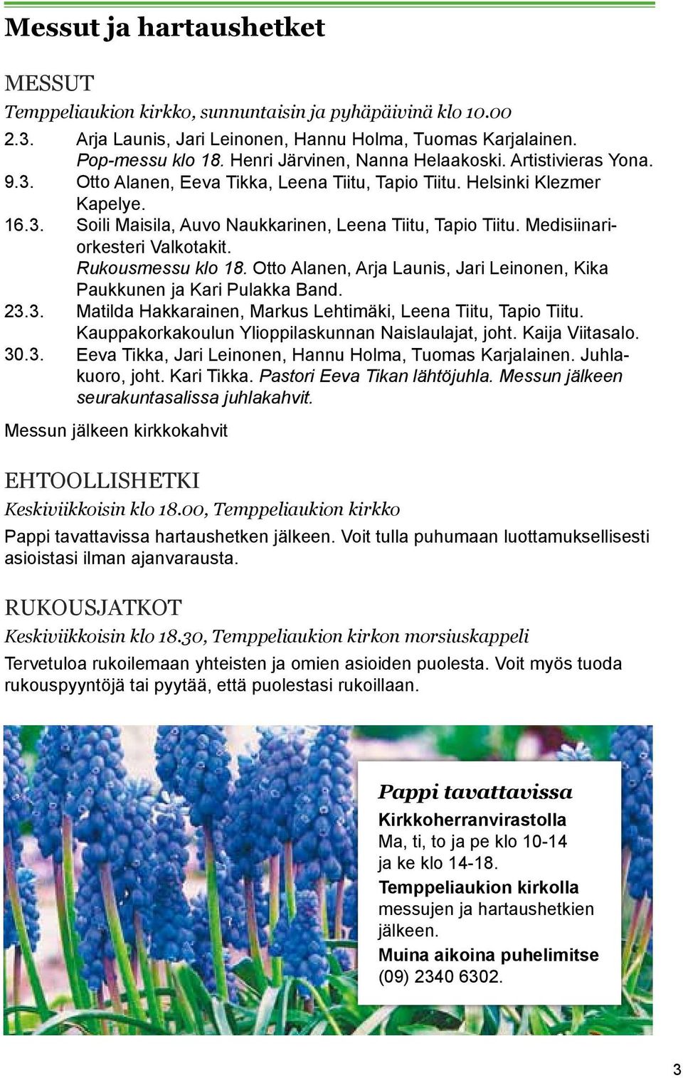 Medisiinariorkesteri Valkotakit. Rukousmessu klo 18. Otto Alanen, Arja Launis, Jari Leinonen, Kika Paukkunen ja Kari Pulakka Band. 23.3. Matilda Hakkarainen, Markus Lehtimäki, Leena Tiitu, Tapio Tiitu.