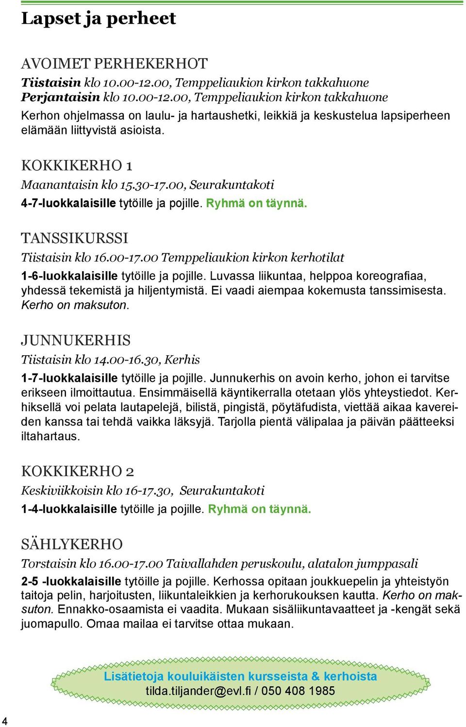 00, Temppeliaukion kirkon takkahuone Kerhon ohjelmassa on laulu- ja hartaushetki, leikkiä ja keskustelua lapsiperheen elämään liittyvistä asioista. KOKKIKERHO 1 Maanantaisin klo 15.30-17.