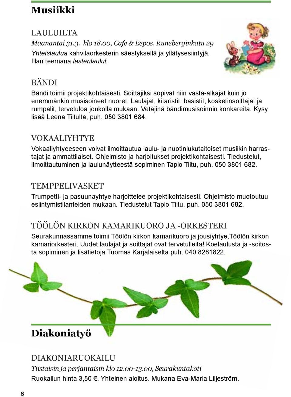 Laulajat, kitaristit, basistit, kosketinsoittajat ja rumpalit, tervetuloa joukolla mukaan. Vetäjinä bändimusisoinnin konkareita. Kysy lisää Leena Tiitulta, puh. 050 3801 684.