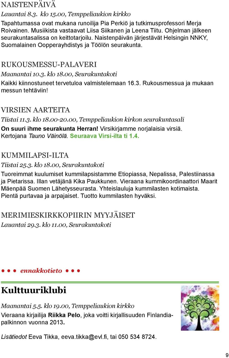 00, Seurakuntakoti Kaikki kiinnostuneet tervetuloa valmistelemaan 16.3. Rukousmessua ja mukaan messun tehtäviin! Virsien aarteita Tiistai 11.3. klo 18.00-20.