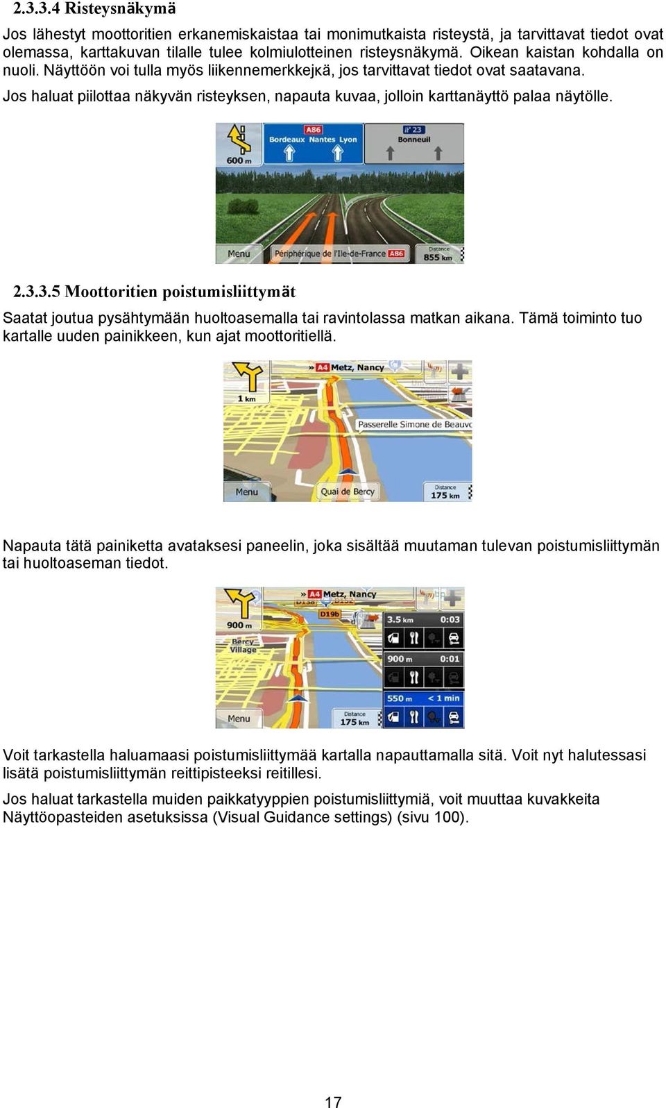 Jos haluat piilottaa näkyvän risteyksen, napauta kuvaa, jolloin karttanäyttö palaa näytölle. 2.3.