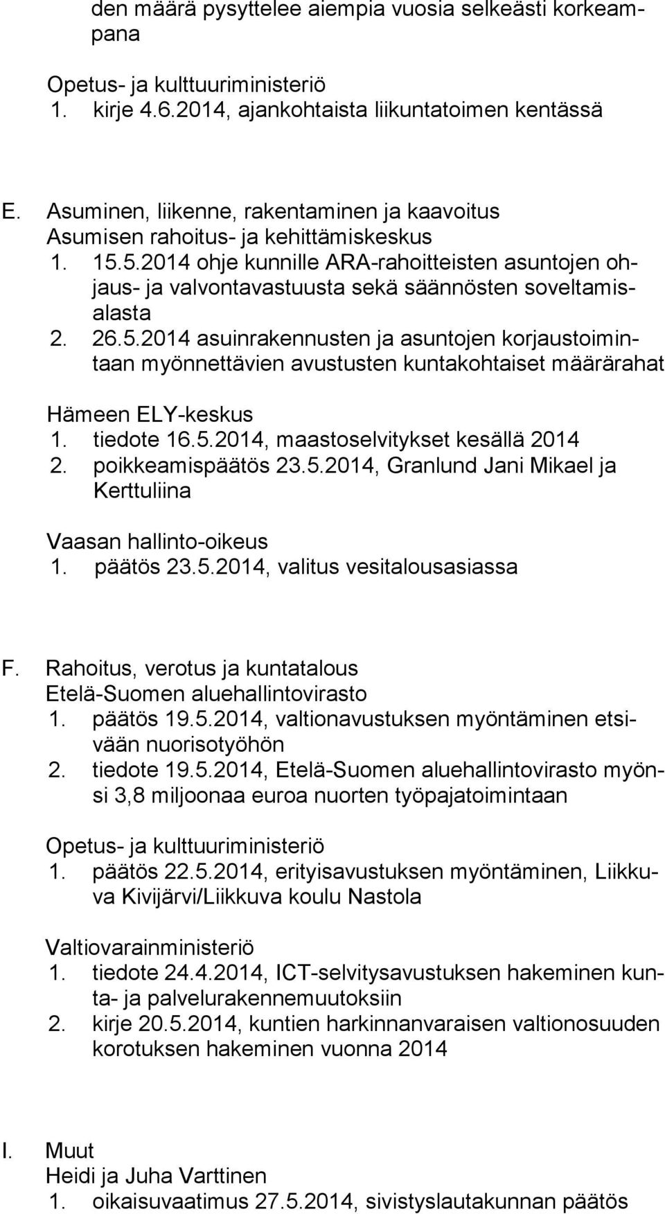 5.2014 ohje kunnille ARA-rahoitteisten asuntojen ohjaus- ja valvontavastuusta sekä säännösten so vel ta misalas ta 2. 26.5.2014 asuinrakennusten ja asuntojen kor jaus toi mintaan myönnettävien avustusten kuntakohtaiset määrärahat Hämeen ELY-keskus 1.