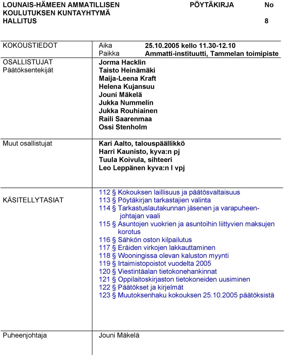 Aalto, talouspäällikkö Harri Kaunisto, kyva:n pj Tuula Koivula, sihteeri Leo Leppänen kyva:n I vpj KÄSITELLYTASIAT 112 Kokouksen laillisuus ja päätösvaltaisuus 113 valinta 114 Tarkastuslautakunnan