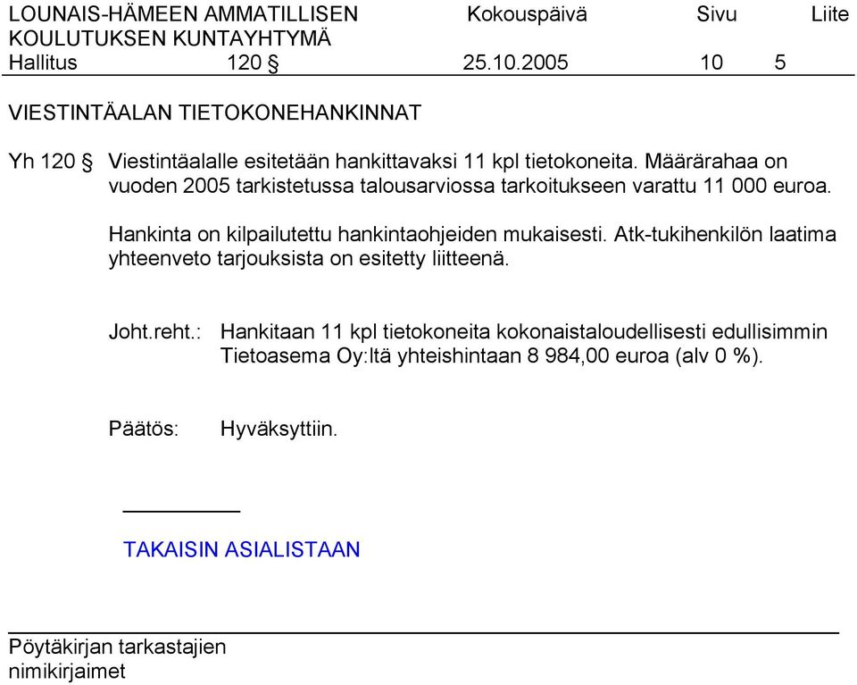 Määrärahaa on vuoden 2005 tarkistetussa talousarviossa tarkoitukseen varattu 11 000 euroa.