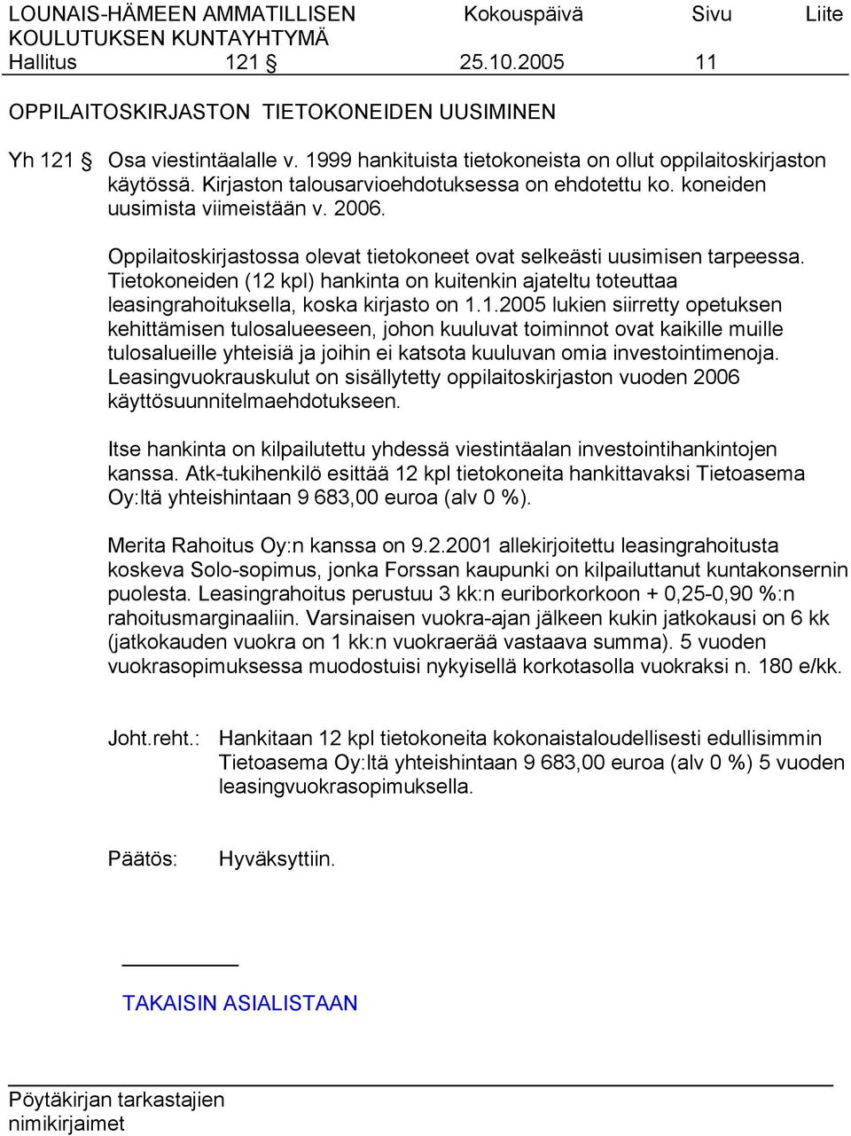 Tietokoneiden (12 kpl) hankinta on kuitenkin ajateltu toteuttaa leasingrahoituksella, koska kirjasto on 1.1.2005 lukien siirretty opetuksen kehittämisen tulosalueeseen, johon kuuluvat toiminnot ovat kaikille muille tulosalueille yhteisiä ja joihin ei katsota kuuluvan omia investointimenoja.