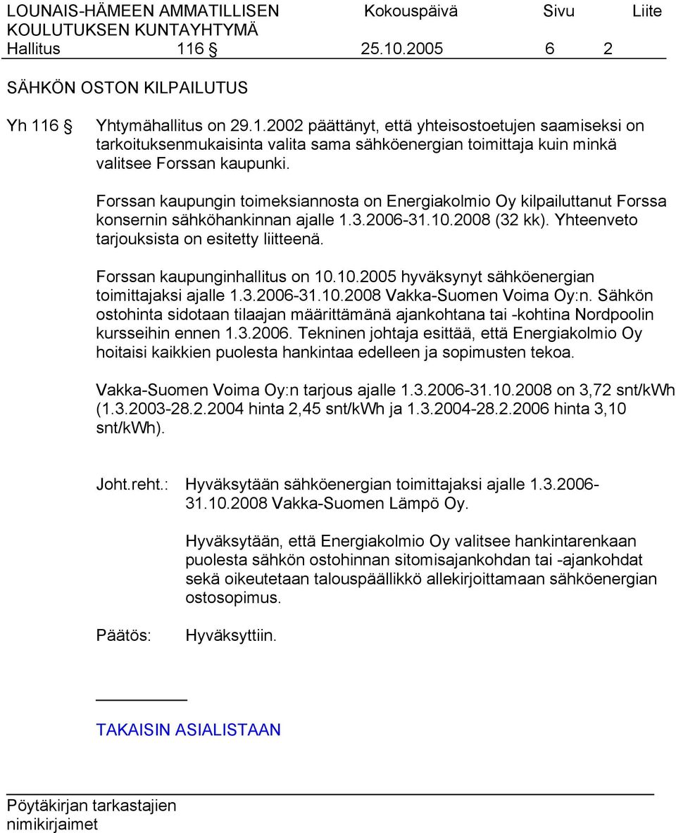 Forssan kaupunginhallitus on 10.10.2005 hyväksynyt sähköenergian toimittajaksi ajalle 1.3.2006-31.10.2008 Vakka-Suomen Voima Oy:n.