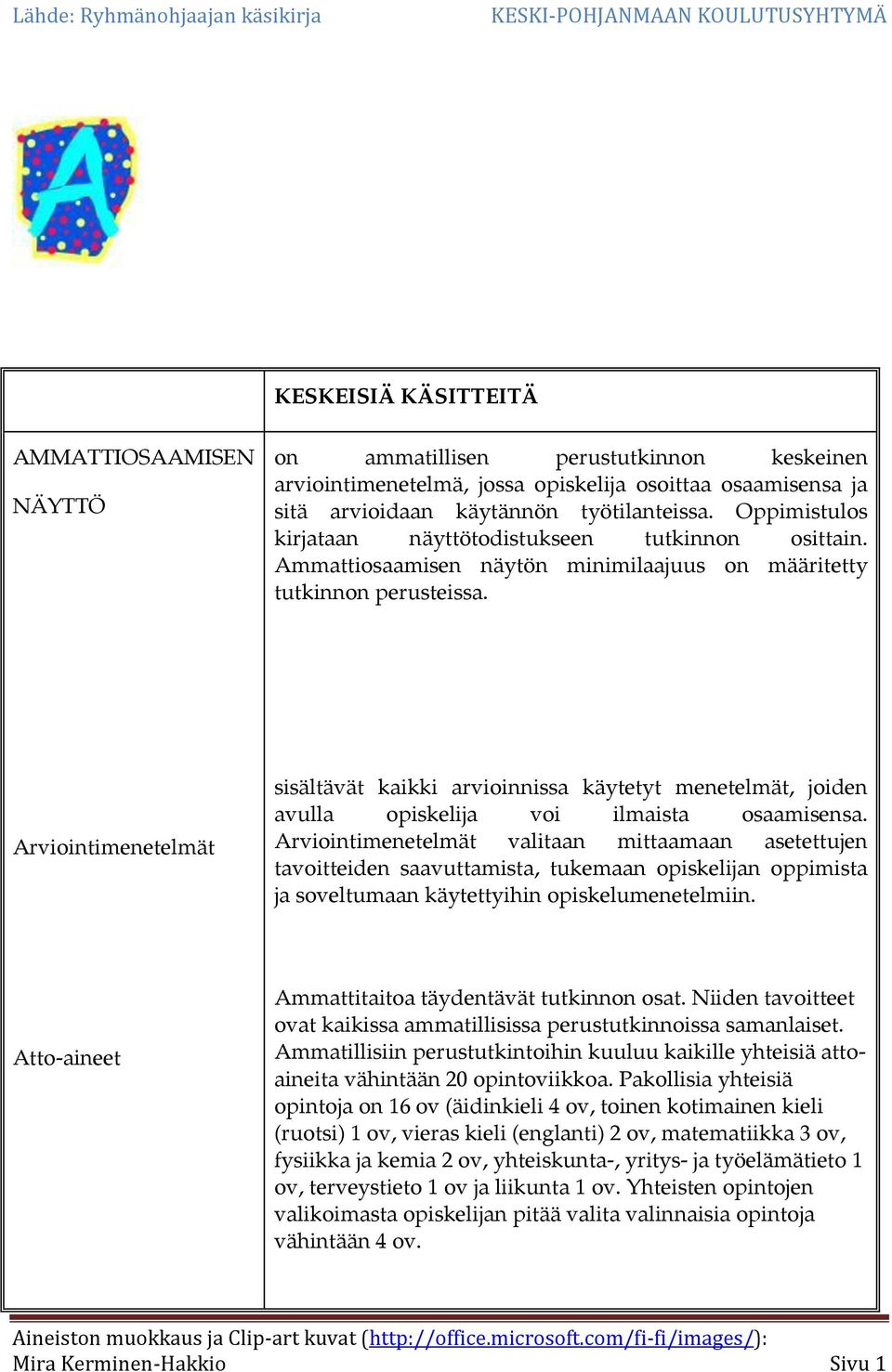 Arviointimenetelmät sisältävät kaikki arvioinnissa käytetyt menetelmät, joiden avulla opiskelija voi ilmaista osaamisensa.