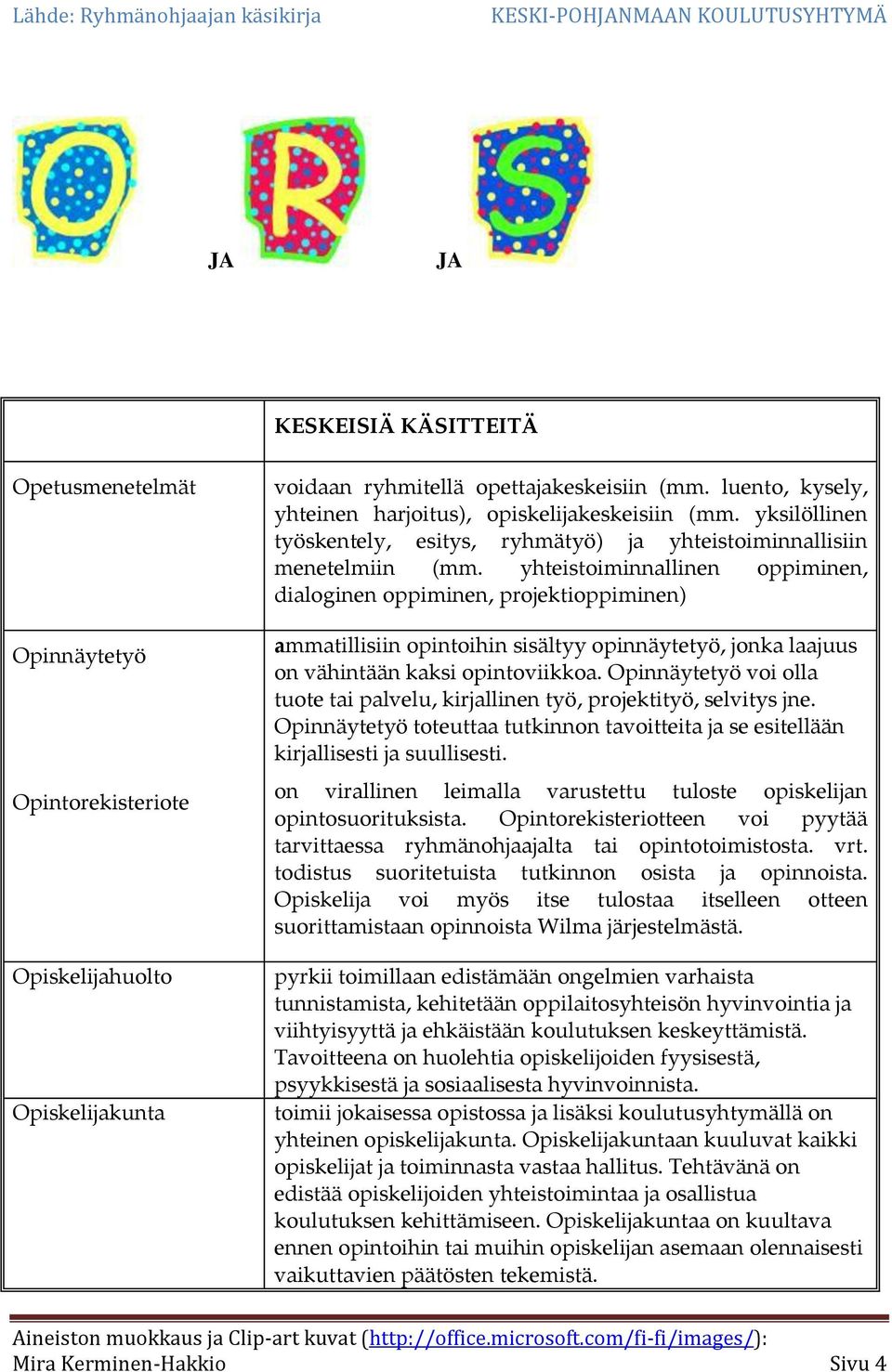 yhteistoiminnallinen oppiminen, dialoginen oppiminen, projektioppiminen) ammatillisiin opintoihin sisältyy opinnäytetyö, jonka laajuus on vähintään kaksi opintoviikkoa.