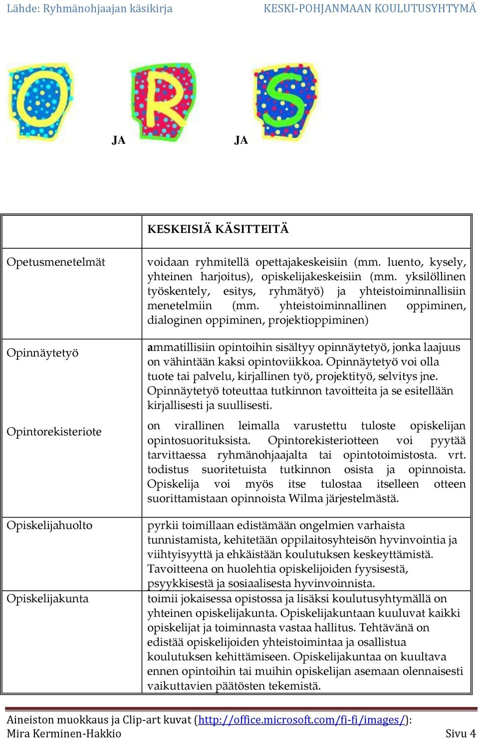 yhteistoiminnallinen oppiminen, dialoginen oppiminen, projektioppiminen) ammatillisiin opintoihin sisältyy opinnäytetyö, jonka laajuus on vähintään kaksi opintoviikkoa.