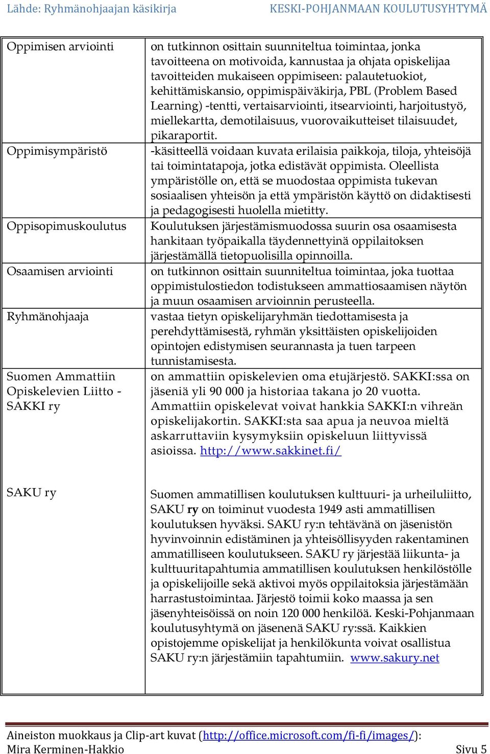 vertaisarviointi, itsearviointi, harjoitustyö, miellekartta, demotilaisuus, vuorovaikutteiset tilaisuudet, pikaraportit.