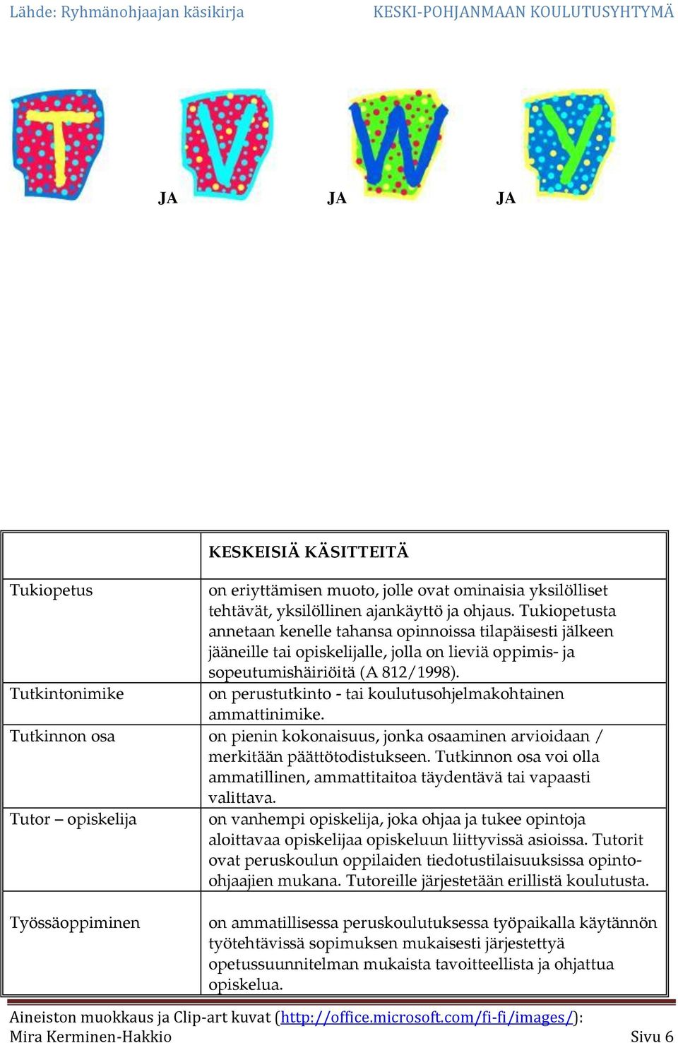 Tutkintonimike on perustutkinto - tai koulutusohjelmakohtainen ammattinimike. Tutkinnon osa on pienin kokonaisuus, jonka osaaminen arvioidaan / merkitään päättötodistukseen.