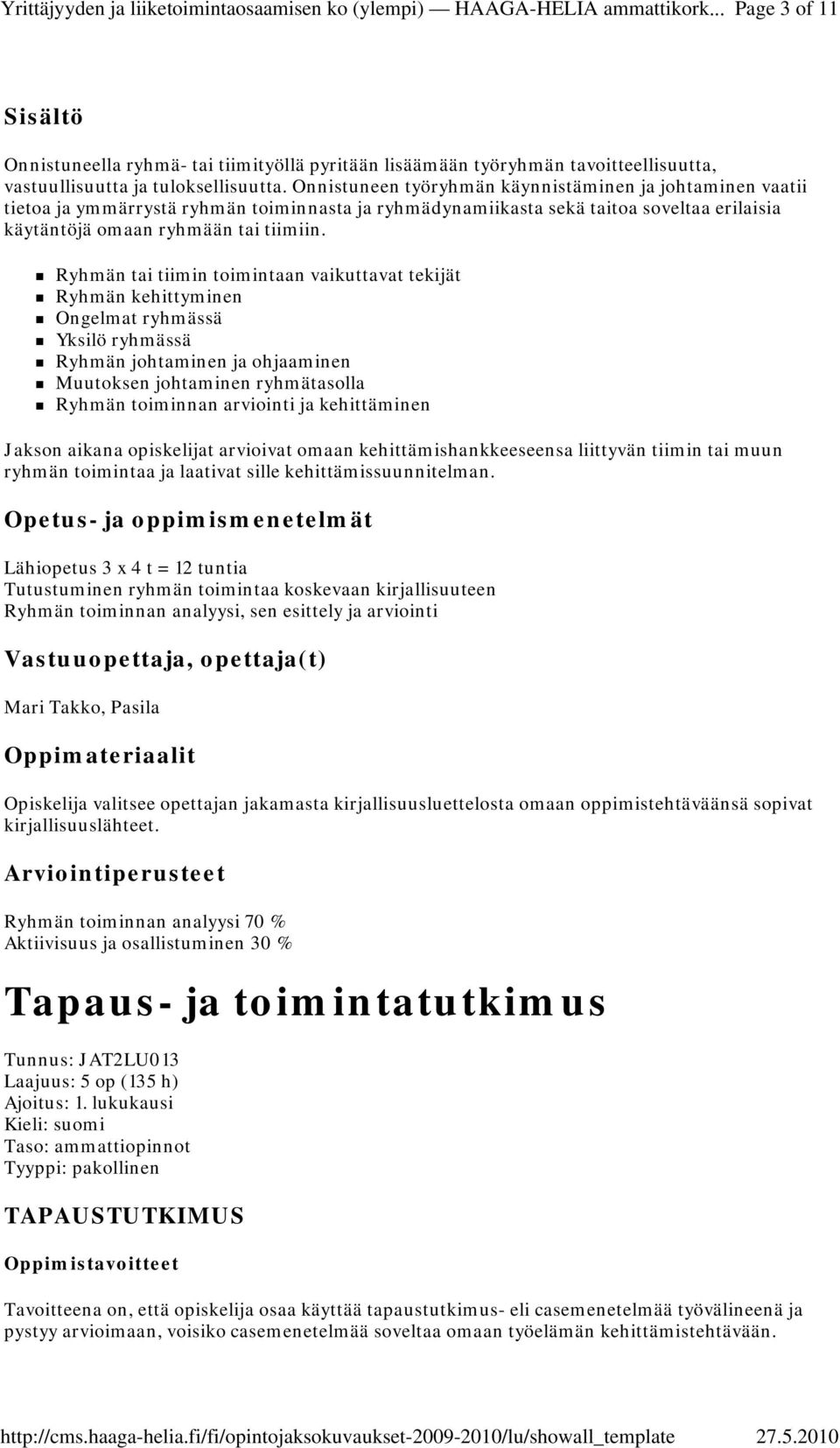 Ryhmän tai tiimin toimintaan vaikuttavat tekijät Ryhmän kehittyminen Ongelmat ryhmässä Yksilö ryhmässä Ryhmän johtaminen ja ohjaaminen Muutoksen johtaminen ryhmätasolla Ryhmän toiminnan arviointi ja