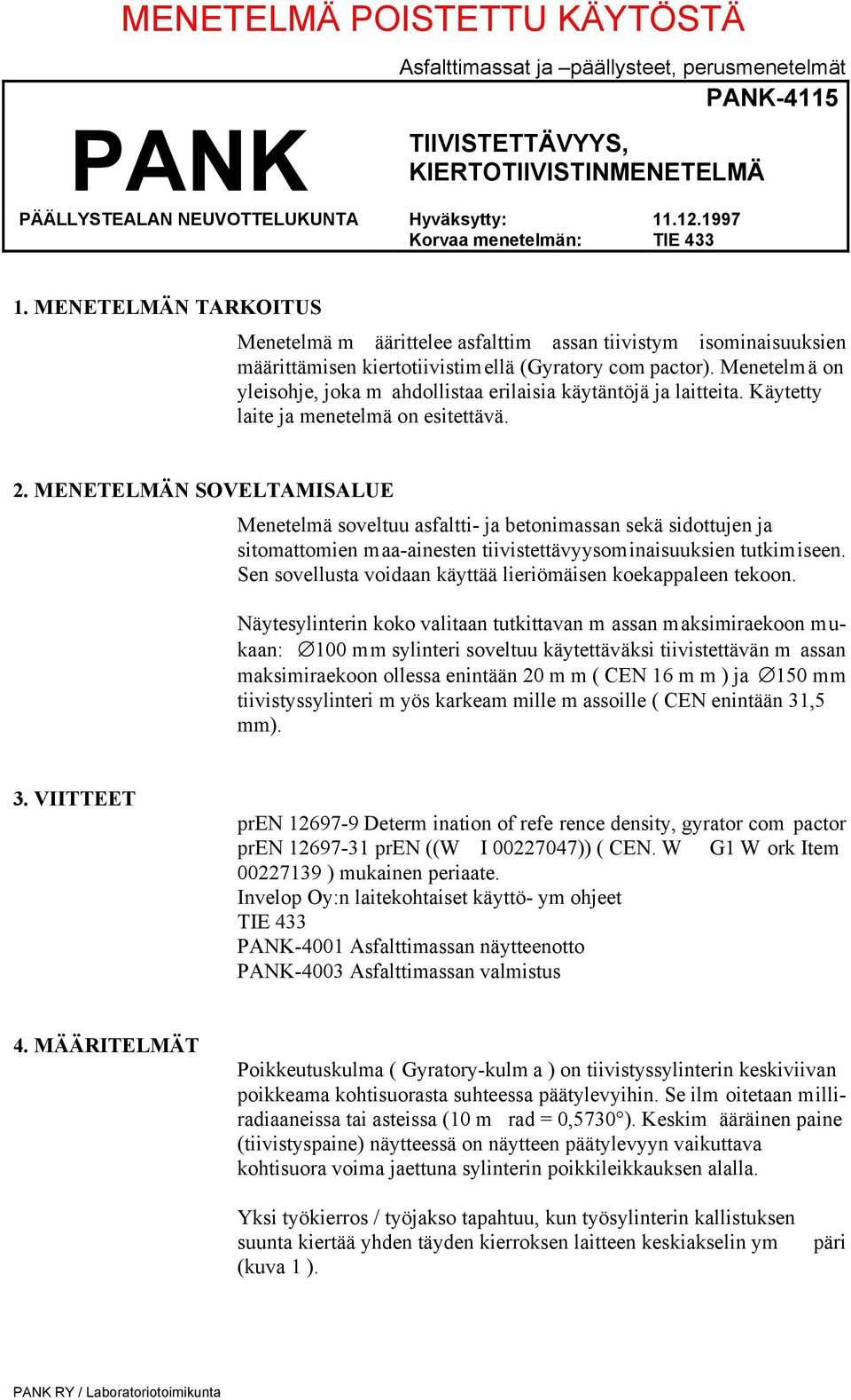 Menetelmä on yleisohje, joka m ahdollistaa erilaisia käytäntöjä ja laitteita. Käytetty laite ja menetelmä on esitettävä. 2.