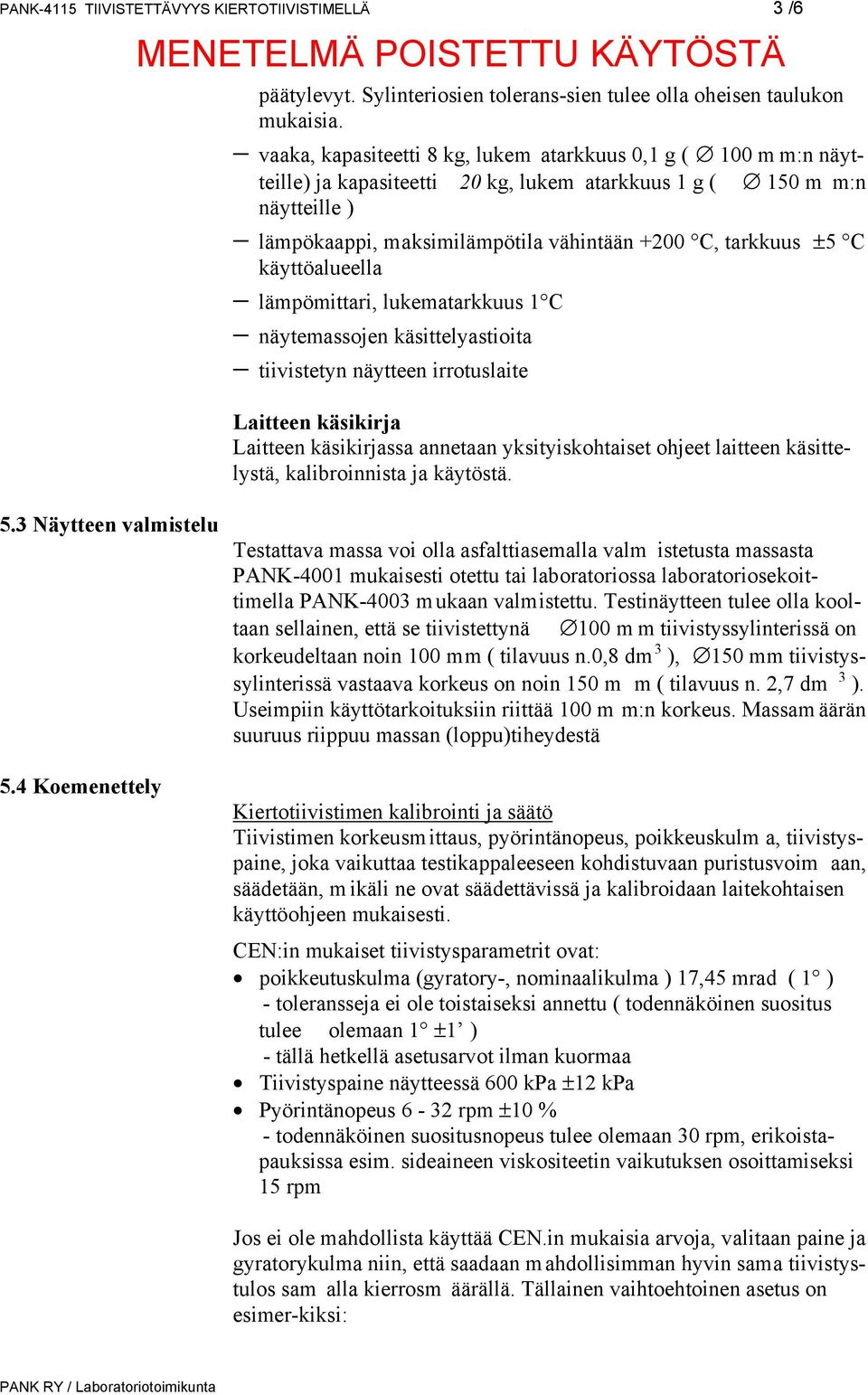 C käyttöalueella lämpömittari, lukematarkkuus 1 C näytemassojen käsittelyastioita tiivistetyn näytteen irrotuslaite Laitteen käsikirja Laitteen käsikirjassa annetaan yksityiskohtaiset ohjeet laitteen