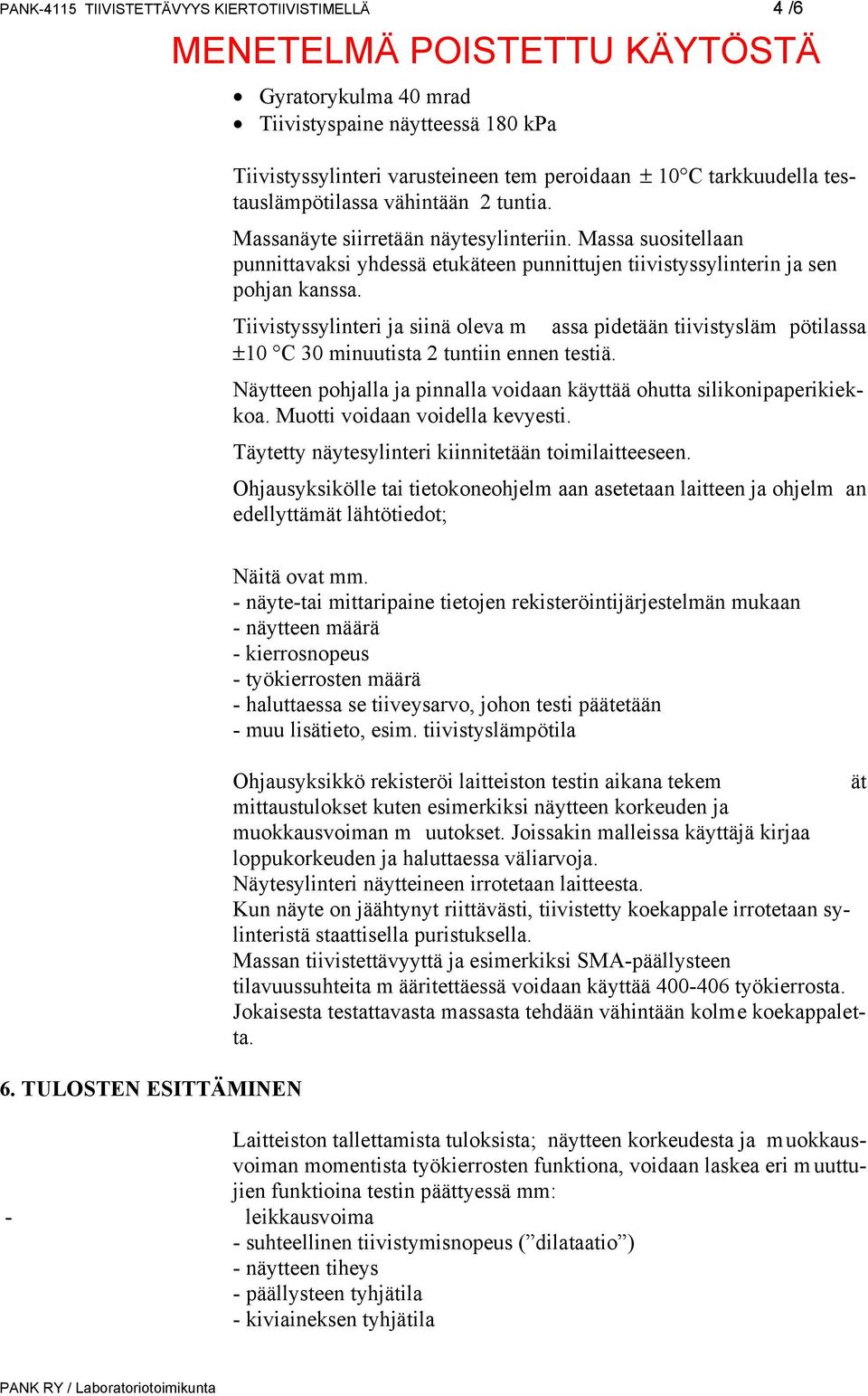 Tiivistyssylinteri ja siinä oleva m assa pidetään tiivistysläm pötilassa ±10 C 30 minuutista 2 tuntiin ennen testiä. Näytteen pohjalla ja pinnalla voidaan käyttää ohutta silikonipaperikiekkoa.