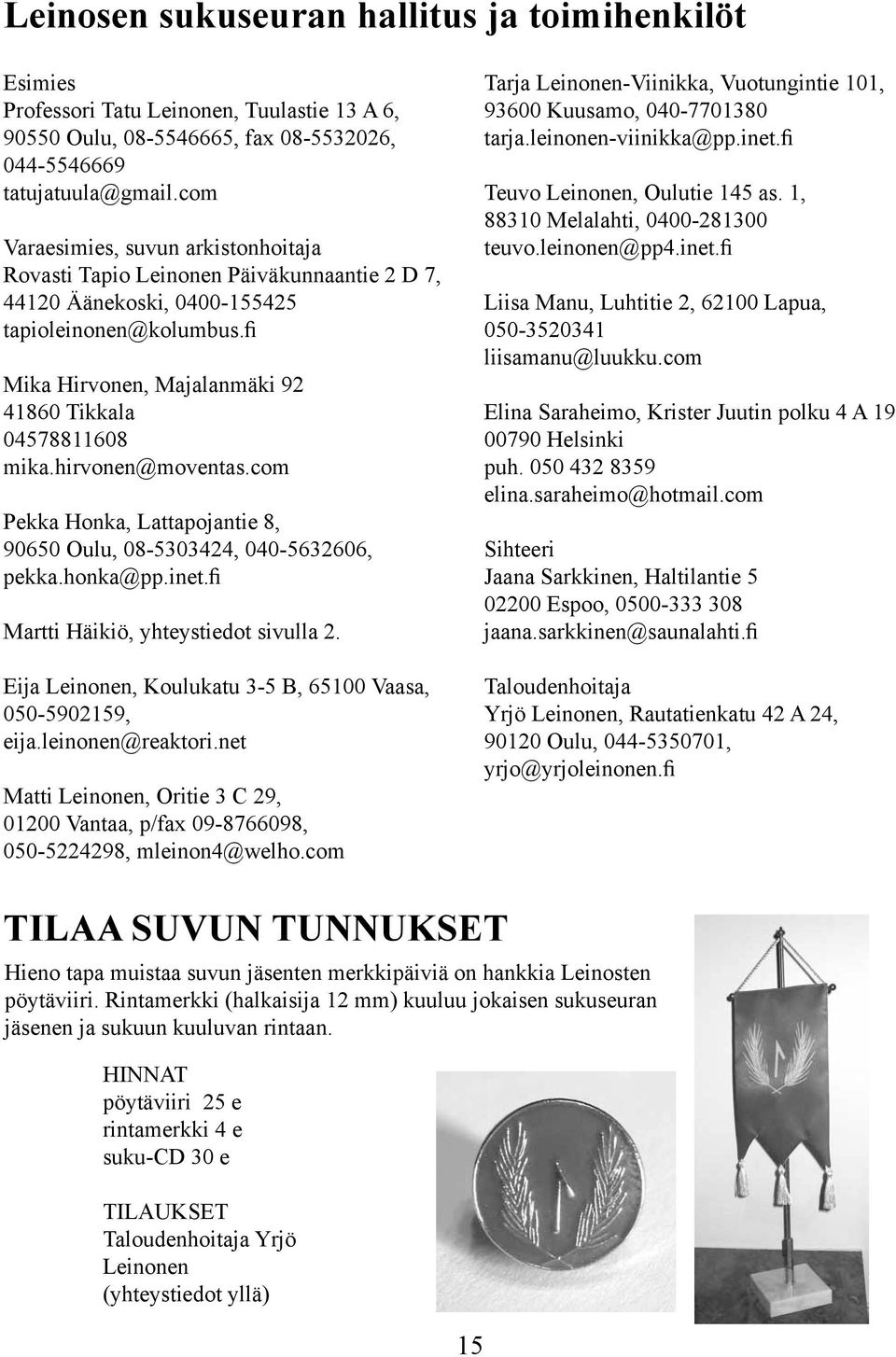fi Mika Hirvonen, Majalanmäki 92 41860 Tikkala 04578811608 mika.hirvonen@moventas.com Pekka Honka, Lattapojantie 8, 90650 Oulu, 08-5303424, 040-5632606, pekka.honka@pp.inet.