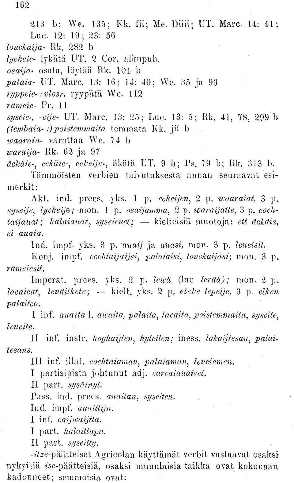 74 b ivaraija- Rk. 62 ja 97 äckäie-, eciäie-, eckeije-, äkätä UT. 9 b; Ps. 79 b; Rk. 313 b. Tämmöisten verbien taivutuksesta annan seuraavat esimerkit: Akt. ind. prees. yks. 1 p. ecfceijen, 2 p.