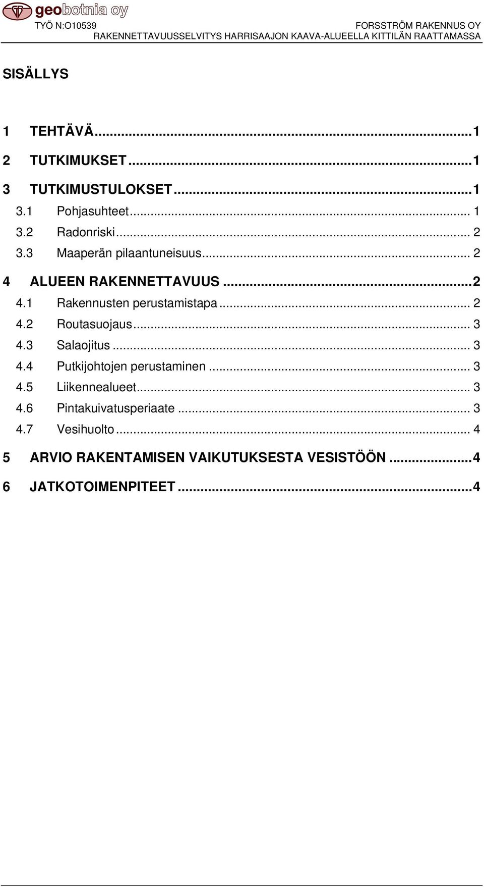 .. 3 4.3 Salaojitus... 3 4.4 Putkijohtojen perustaminen... 3 4.5 Liikennealueet... 3 4.6 Pintakuivatusperiaate.