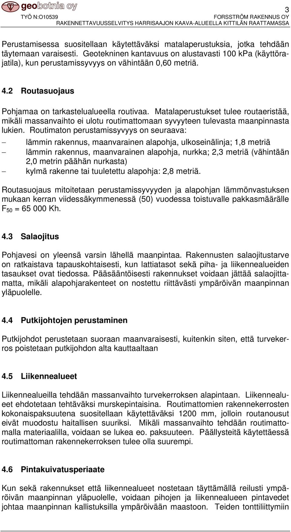 Matalaperustukset tulee routaeristää, mikäli massanvaihto ei ulotu routimattomaan syvyyteen tulevasta maanpinnasta lukien.