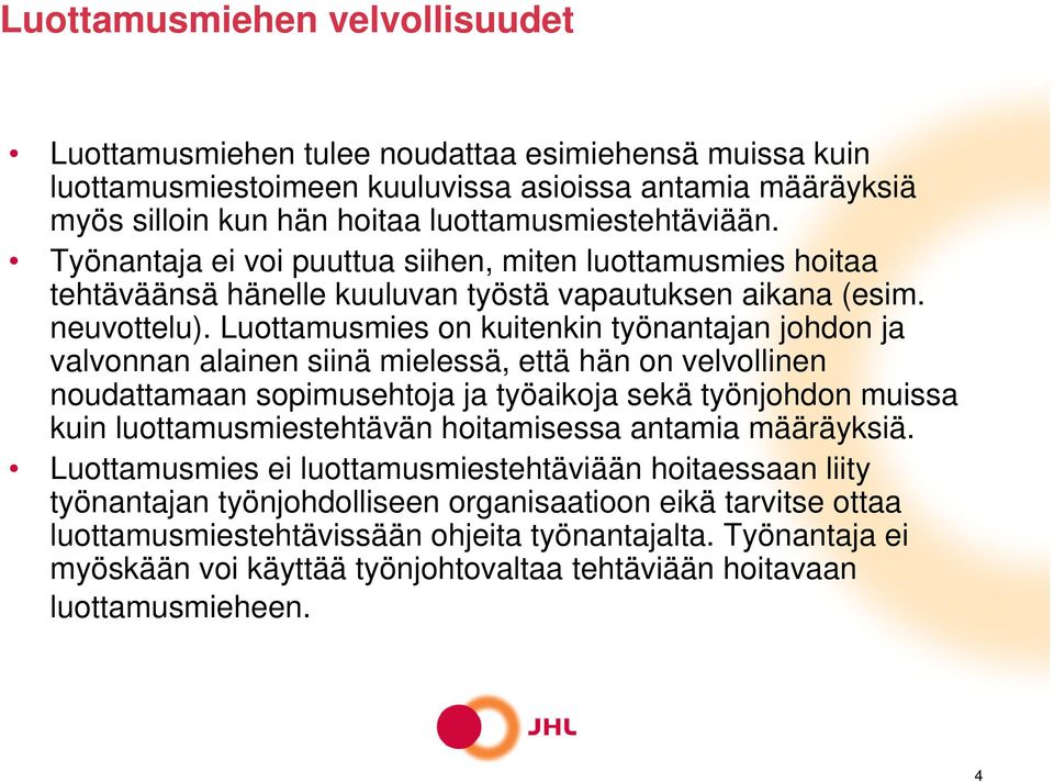 Luottamusmies on kuitenkin työnantajan johdon ja valvonnan alainen siinä mielessä, että hän on velvollinen noudattamaan sopimusehtoja ja työaikoja sekä työnjohdon muissa kuin luottamusmiestehtävän