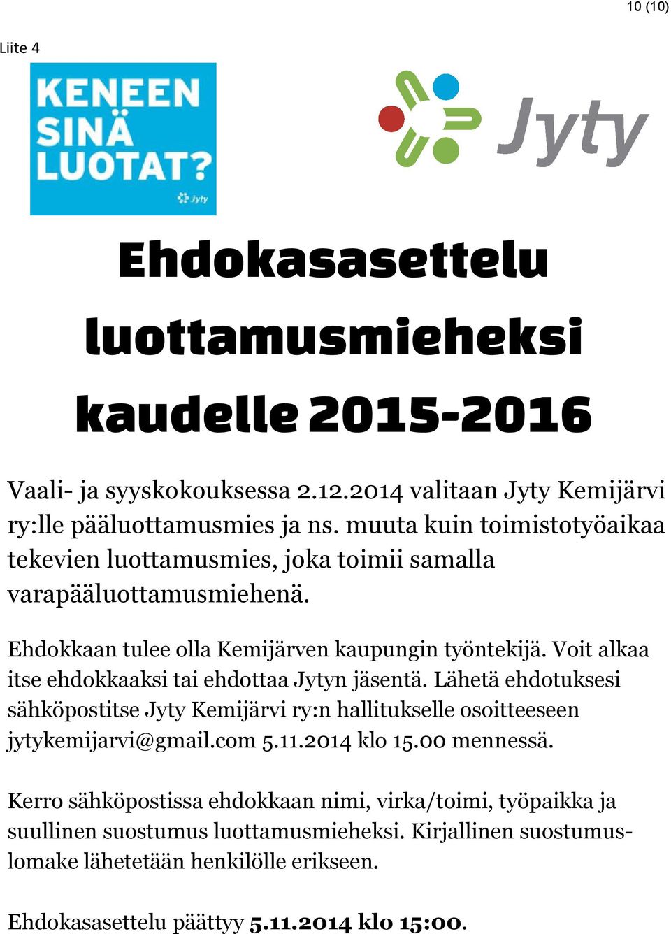 Voit alkaa itse ehdokkaaksi tai ehdottaa Jytyn jäsentä. Lähetä ehdotuksesi sähköpostitse Jyty Kemijärvi ry:n hallitukselle osoitteeseen jytykemijarvi@gmail.com 5.11.2014 klo 15.