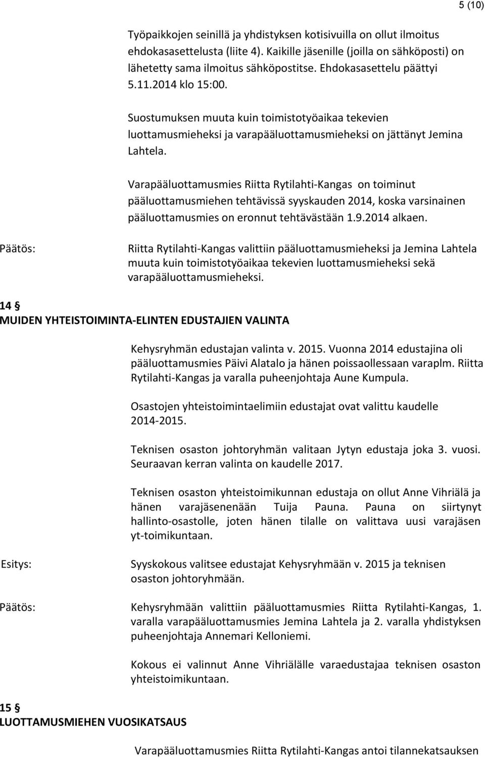 Varapääluottamusmies Riitta Rytilahti-Kangas on toiminut pääluottamusmiehen tehtävissä syyskauden 2014, koska varsinainen pääluottamusmies on eronnut tehtävästään 1.9.2014 alkaen.