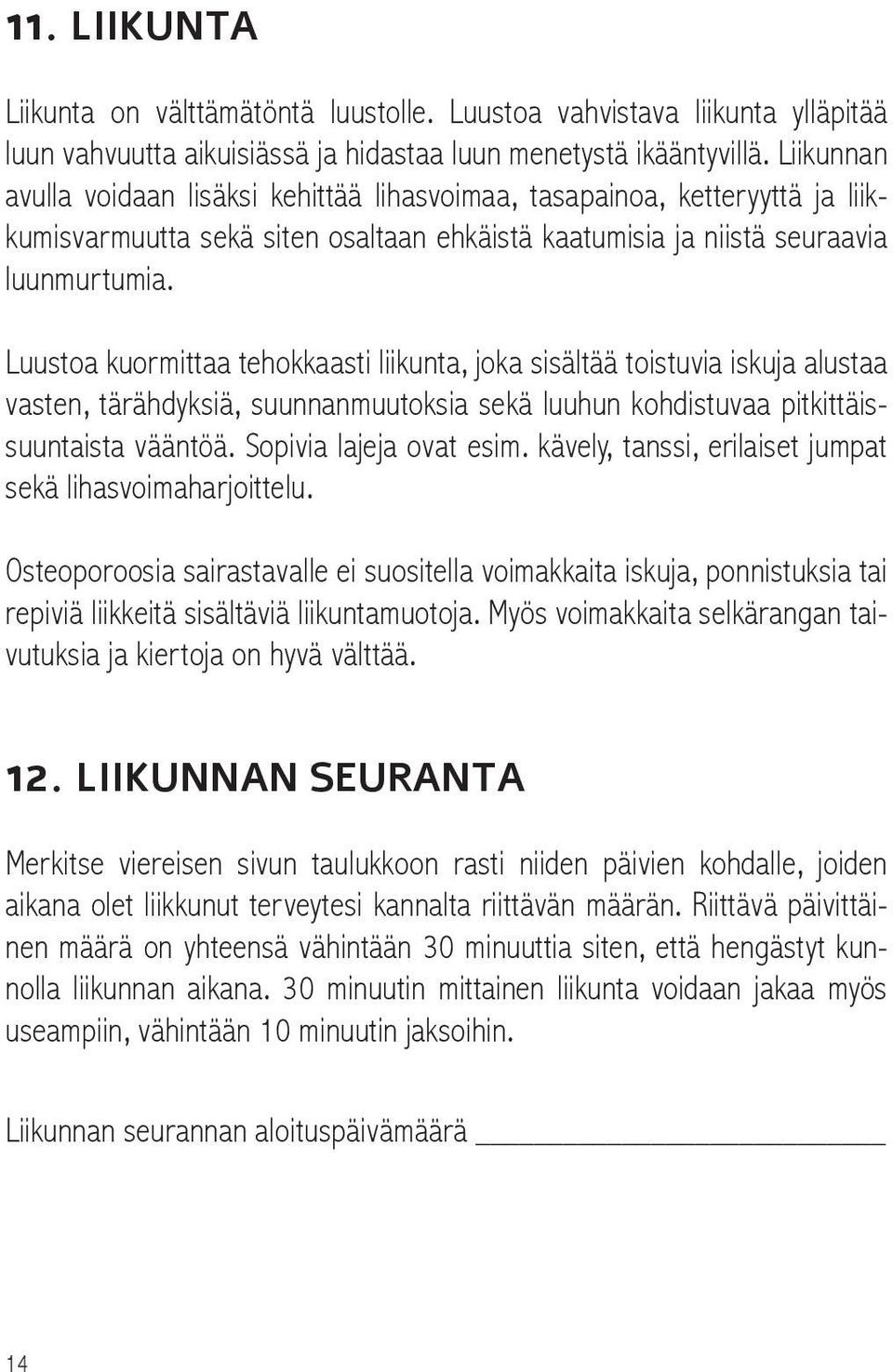 Luustoa kuormittaa tehokkaasti liikunta, joka sisältää toistuvia iskuja alustaa vasten, tärähdyksiä, suunnanmuutoksia sekä luuhun kohdistuvaa pitkittäissuuntaista vääntöä. Sopivia lajeja ovat esim.