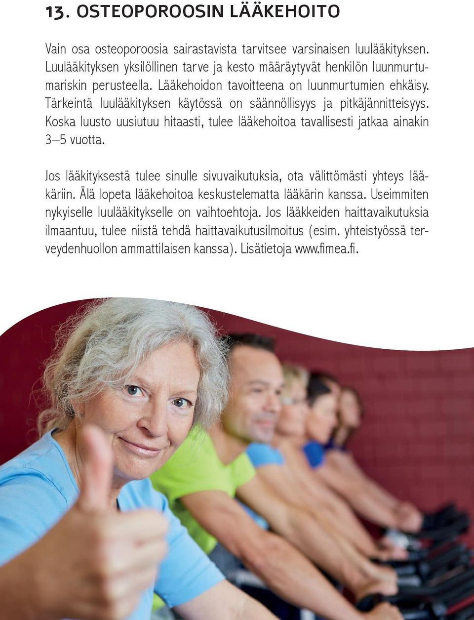 Tärkeintä luulääkityksen käytössä on säännöllisyys ja pitkäjännitteisyys. Koska luusto uusiutuu hitaasti, tulee lääkehoitoa tavallisesti jatkaa ainakin 3 5 vuotta.