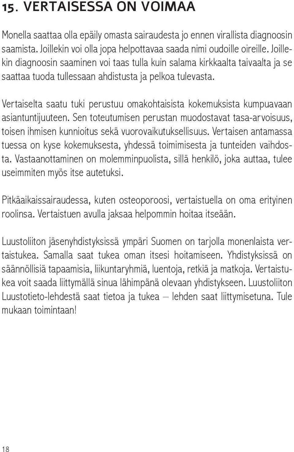 Vertaiselta saatu tuki perustuu omakohtaisista kokemuksista kumpuavaan asiantuntijuuteen. Sen toteutumisen perustan muodostavat tasa-arvoisuus, toisen ihmisen kunnioitus sekä vuorovaikutuksellisuus.