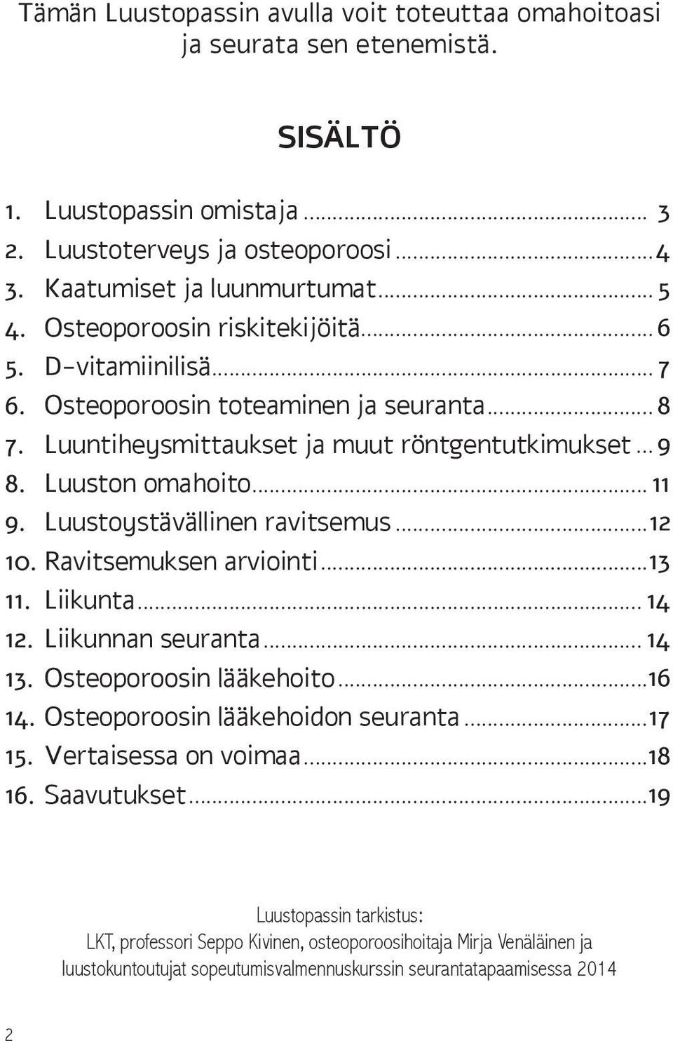 Luustoystävällinen ravitsemus...12 10. Ravitsemuksen arviointi...13 11. Liikunta... 14 12. Liikunnan seuranta... 14 13. Osteoporoosin lääkehoito...16 14. Osteoporoosin lääkehoidon seuranta...17 15.