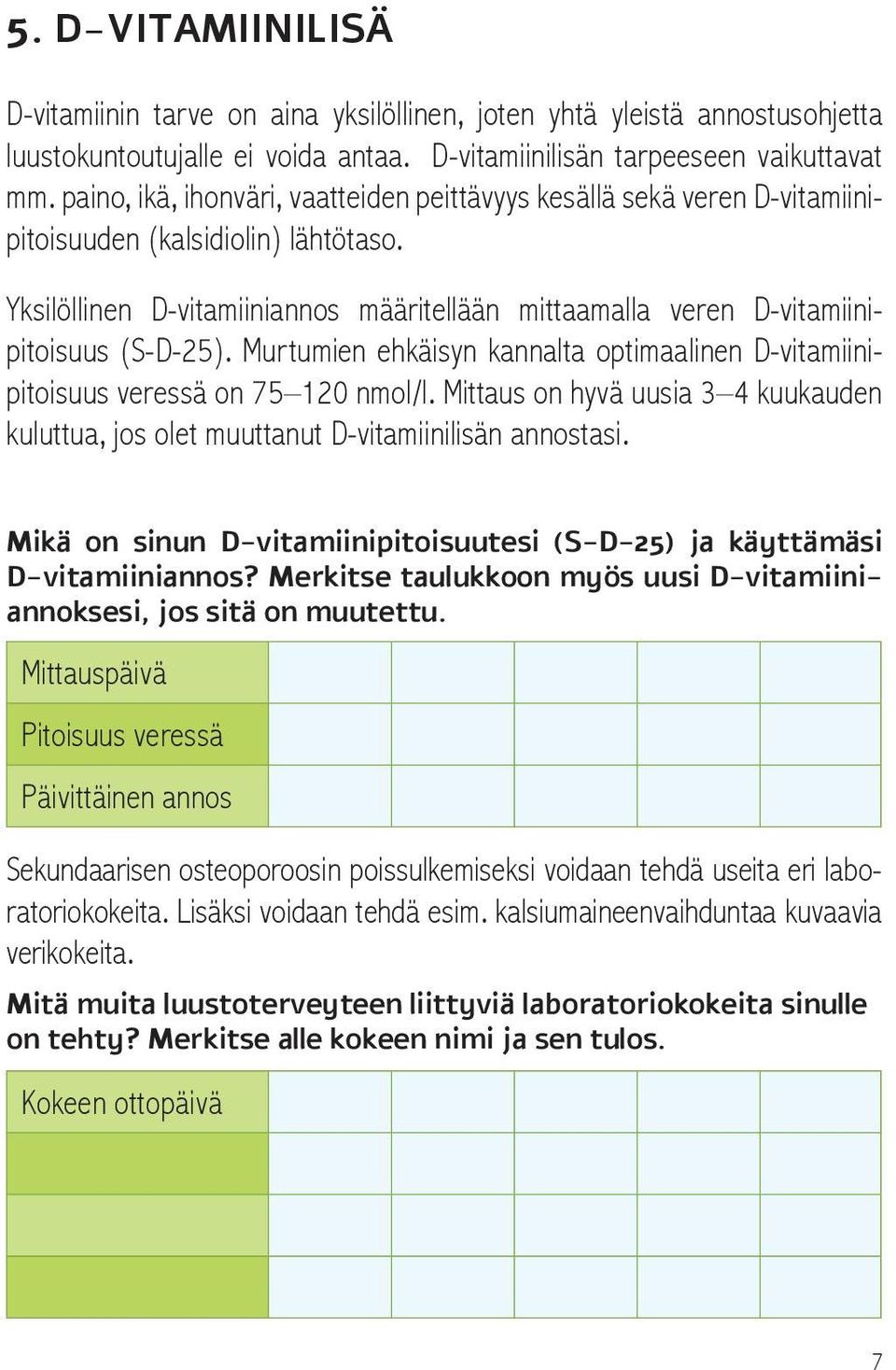 Yksilöllinen D-vitamiiniannos määritellään mittaamalla veren D-vitamiinipitoisuus (S-D-25). Murtumien ehkäisyn kannalta optimaalinen D-vitamiinipitoisuus veressä on 75 120 nmol/l.