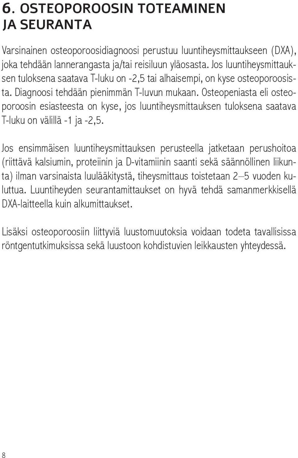 Osteopeniasta eli osteoporoosin esiasteesta on kyse, jos luuntiheysmittauksen tuloksena saatava T-luku on välillä -1 ja -2,5.