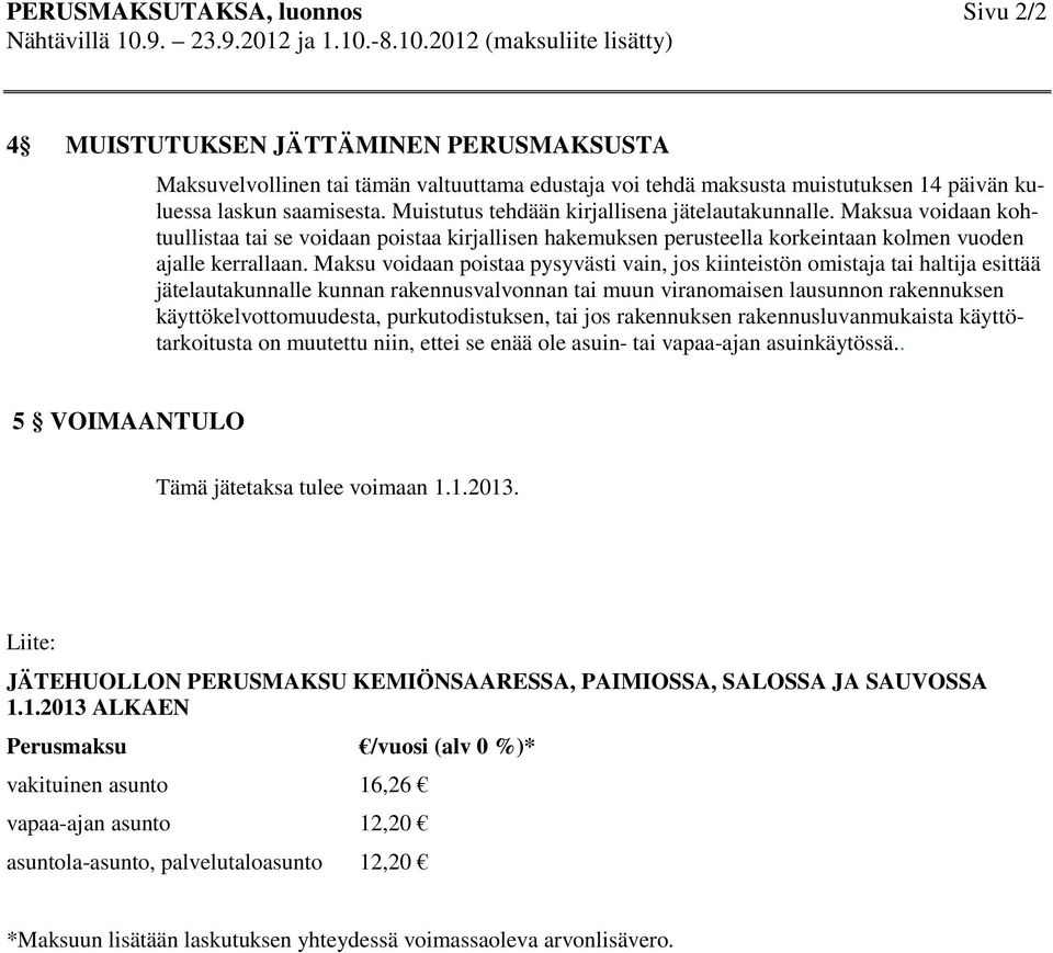 -8.10.2012 (maksuliite lisätty) 4 MUISTUTUKSEN JÄTTÄMINEN PERUSMAKSUSTA Maksuvelvollinen tai tämän valtuuttama edustaja voi tehdä maksusta muistutuksen 14 päivän kuluessa laskun saamisesta.