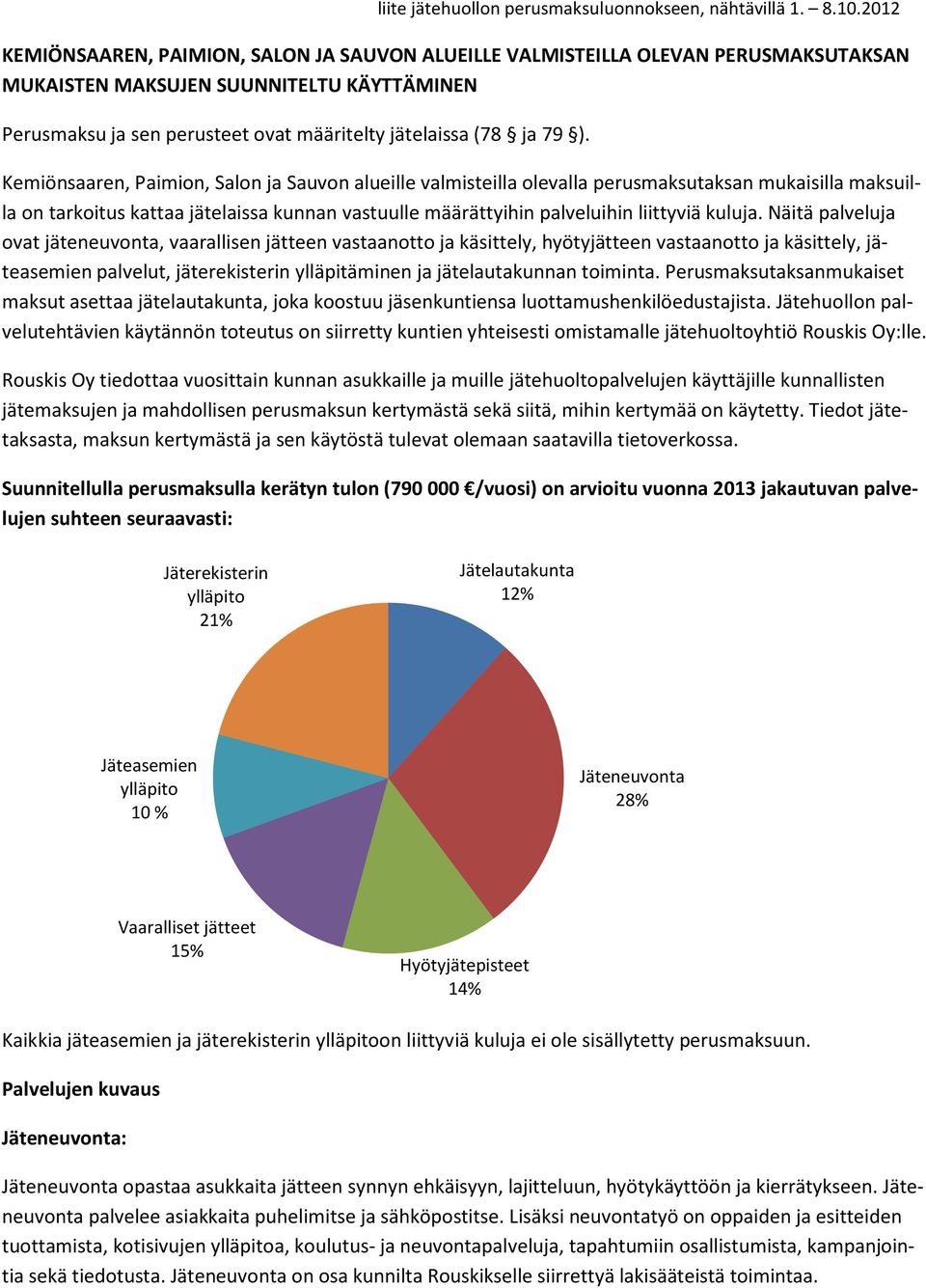 Kemiönsaaren, Paimion, Salon ja Sauvon alueille valmisteilla olevalla perusmaksutaksan mukaisilla maksuilla on tarkoitus kattaa jätelaissa kunnan vastuulle määrättyihin palveluihin liittyviä kuluja.