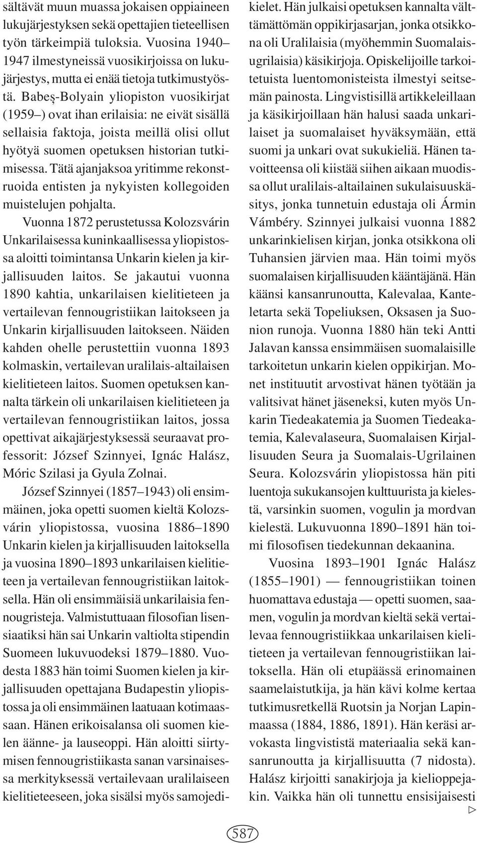 Babe,s-Bolyain yliopiston vuosikirjat (1959 ) ovat ihan erilaisia: ne eivät sisällä sellaisia faktoja, joista meillä olisi ollut hyötyä suomen opetuksen historian tutkimisessa.