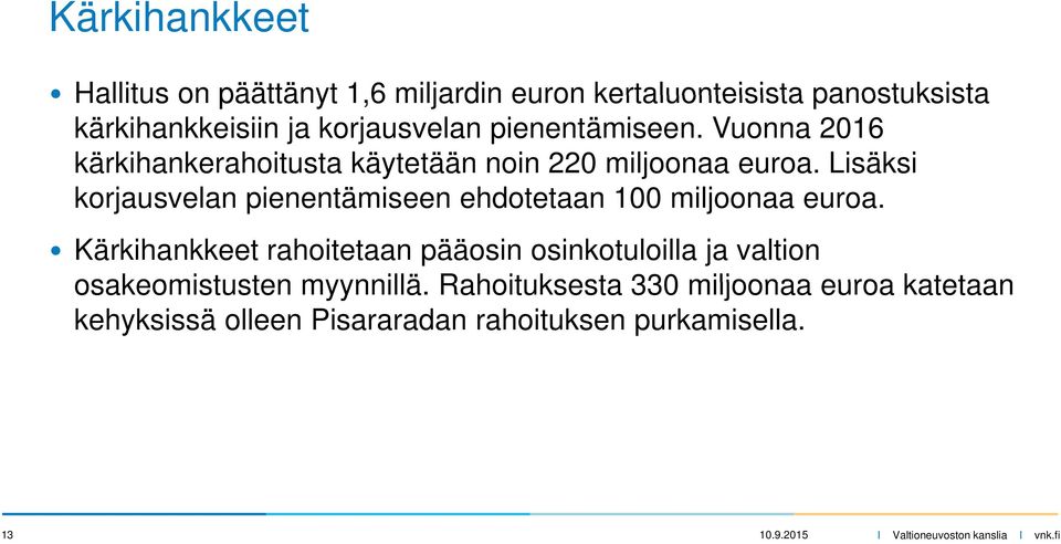 Lisäksi korjausvelan pienentämiseen i ehdotetaan t 100 miljoonaa euroa.