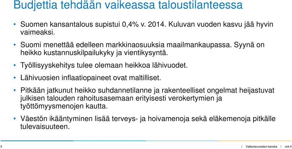 Työllisyyskehitys tulee olemaan heikkoa lähivuodet. Lähivuosien inflaatiopaineet ovat maltilliset.