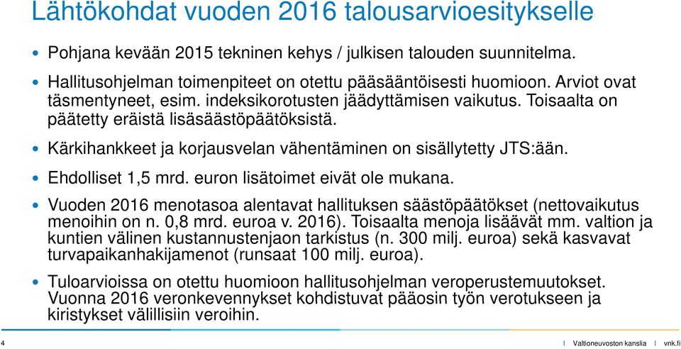 Ehdolliset 1,5 mrd. euron lisätoimet eivät ole mukana. Vuoden 2016 menotasoa alentavat hallituksen säästöpäätökset (nettovaikutus menoihin on n. 0,8 mrd. euroa v. 2016). Toisaalta menoja lisäävät mm.