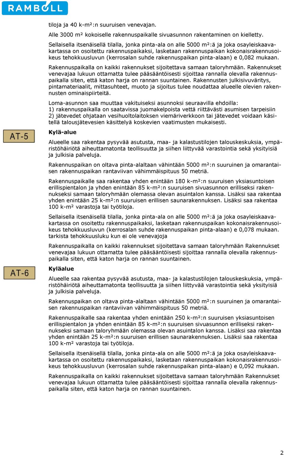 Rakennusten julkisivuväritys, pintamateriaalit, mittasuhteet, muoto ja sijoitus tulee noudattaa alueelle olevien rakennusten ominaispiirteitä.