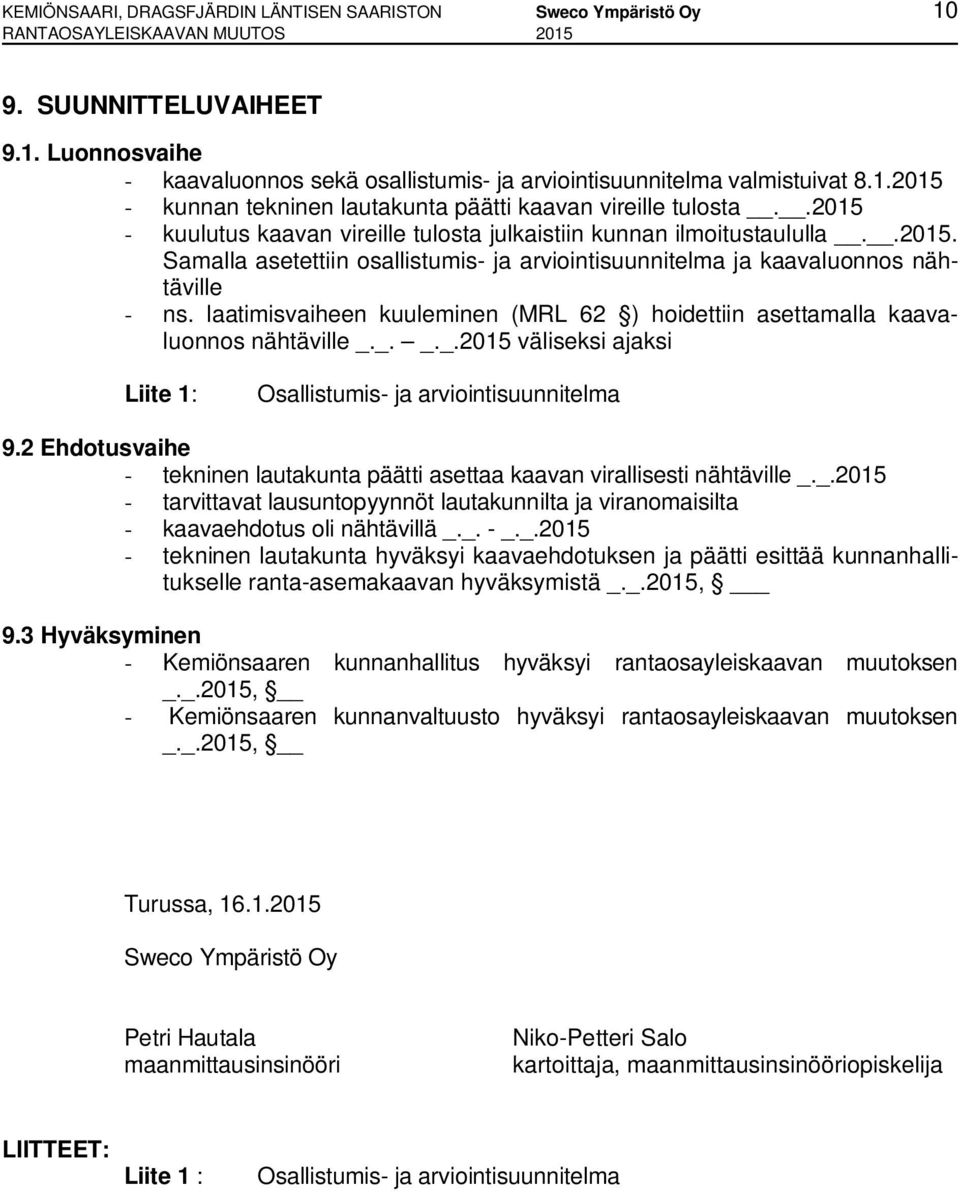 laatimisvaiheen kuuleminen (MRL 62 ) hoidettiin asettamalla kaavaluonnos nähtäville _._. _._.2015 väliseksi ajaksi Liite 1: Osallistumis- ja arviointisuunnitelma 9.