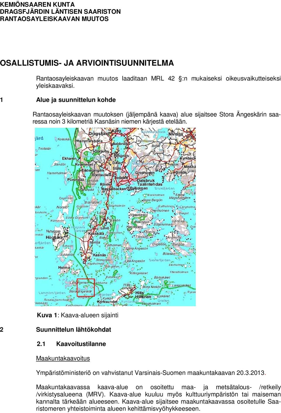 Kuva 1: Kaava-alueen sijainti 2 Suunnittelun lähtökohdat 2.1 Kaavoitustilanne Maakuntakaavoitus Ympäristöministeriö on vahvistanut Varsinais-Suomen maakuntakaavan 20.3.2013.