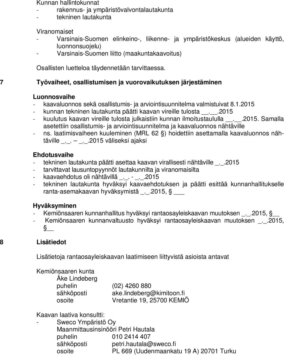 7 Työvaiheet, osallistumisen ja vuorovaikutuksen järjestäminen Luonnosvaihe - kaavaluonnos sekä osallistumis- ja arviointisuunnitelma valmistuivat 8.1.