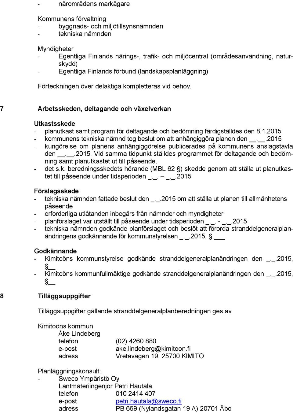 7 Arbetsskeden, deltagande och växelverkan Utkastsskede - planutkast samt program för deltagande och bedömning färdigställdes den 8.1.