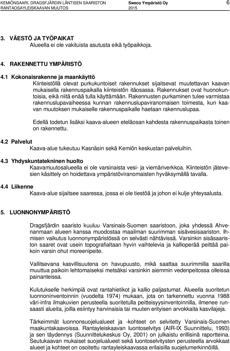 Rakennukset ovat huonokuntoisia, eikä niitä enää tulla käyttämään.