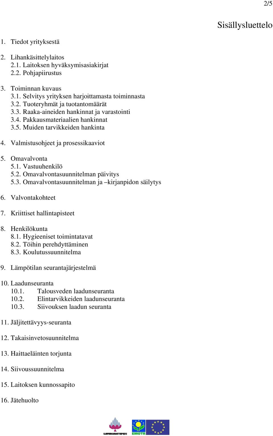 Omavalvontasuunnitelman päivitys 5.3. Omavalvontasuunnitelman ja kirjanpidon säilytys 6. Valvontakohteet 7. Kriittiset hallintapisteet 8. Henkilökunta 8.1. Hygieeniset toimintatavat 8.2.