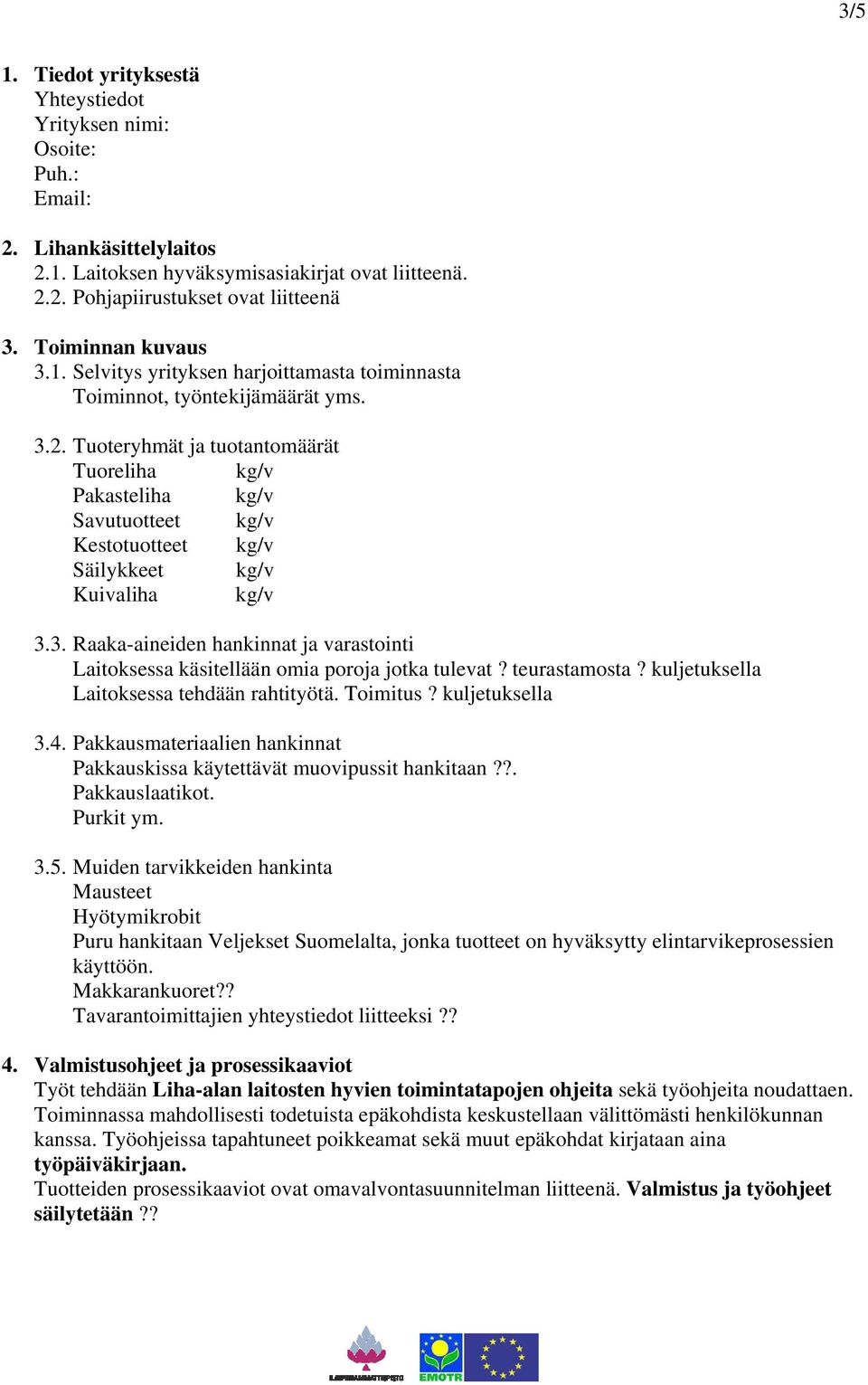 Tuoteryhmät ja tuotantomäärät Tuoreliha kg/v Pakasteliha kg/v Savutuotteet kg/v Kestotuotteet kg/v Säilykkeet kg/v Kuivaliha kg/v 3.